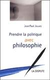 PRENDRE LA POLITIQUE AVEC PHILOSOPHIE