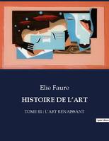 HISTOIRE DE L'ART, TOME III : L'ART RENAISSANT