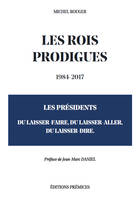 LES ROIS PRODIGUES 1984-2017, Les Présidents du Laisser-Faire, du Laisser-Aller, du Laisser-Dire