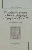 Esthétique et pouvoir de l'oeuvre allégorique à l'époque de charles VI - imaginaires et discours, imaginaires et discours