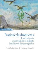 Pratiquer les frontières - Jeunes migrants et descendants de migrants, jeunes migrants et descendants de migrants dans l'espace franco-maghrébin