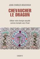 Chevaucher le Dragon - Utiliser notre énergie sexuelle comme tremplin vers l'Éveil, Utiliser notre énergie sexuelle comme tremplin vers l'Éveil