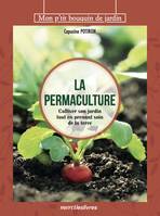 La permaculture : Cultiver son jardin tout en prenant soin de la terre, Cultiver son jardin tout en prenant soin de ka terre