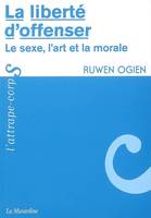 La liberté d'offenser - Le sexe, l'art et la morale, le sexe, l'art et la morale