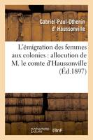 L'émigration des femmes aux colonies : allocution de M. le comte d'Haussonville, et discours de M. J. Chailley-Bert à la conférence donnée le 12 janvier 1897...