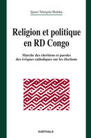 Religion et politique en RD Congo - marche des chrétiens et paroles des évêques catholiques sur les élections