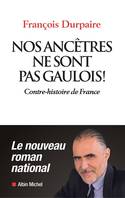 Nos ancêtres ne sont pas gaulois ! / contre-histoire de France, Contre-histoire de France