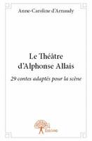 Le Théâtre d'Alphonse Allais, 29 contes adaptés pour la scène