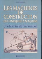 Les machines de construction de l'antiquité à nos jours, une histoire de l'innovation