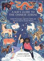 A Kid's Guide to the Chinese Zodiac, Animal Horoscopes, Legendary Myths, and Practical Uses for Ancient Wisdom