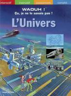 L UNIVERS - WAOUH ! CA JE NE LE SAVAIS PAS !