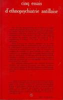 Cinq essais d'ethnopsychiatrie antillaise