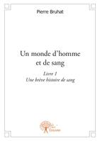 Un monde d'homme et de sang  [ Livre I - Première partie ], Livre 1 - Une brève histoire de sang - Première partie