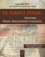 Le temple perdu, histoire de la franc-maçonnerie italienne de l'origine à nos jours, et de l'antimaçonnerie dès 1725