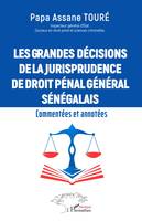 Les grandes décisions  de la jurisprudence de droit pénal général sénégalais, Commentées et annotées