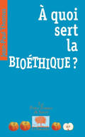 A QUOI SERT LA BIOETHIQUE ?