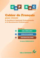 Cahier de français pour réussir le CAP & le BAC Pro Tome 1, Grammaire - Conjugaison - Orthographe