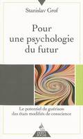 Pour une psychologie du futur - Le potentiel de guérison des états modifiés de conscience, le potentiel de guérison des états modifiés de conscience