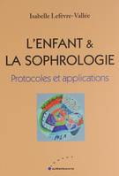 L'enfant & la sophrologie / protocoles et applications, protocoles et applications