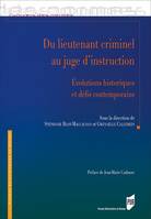 Du lieutenant criminel au juge d'instruction, Évolutions historiques et défis contemporains