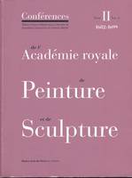 Conférences de l'Académie royale de Peinture et de Sculpture. Les conférences au temps de Guillet de Saint-Georges Tome II, volume 2, 1682 - 1699, 1682-1699