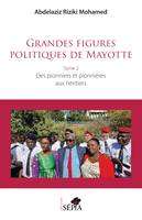 Grandes figures politiques de Mayotte, Tome 2 - Des pionniers et pionnières aux héritiers