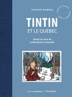 TINTIN ET LE QUEBEC. HERGE AU COEUR DE LA REVOLUTION TRANQUILLE, HERGÉ AU CŒUR DE LA RÉVOLUTION TRANQUILLE