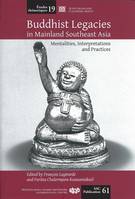 Buddhist Legacies in Mainland Southeast Asia, Mentalities, Interpretations and Practices, mentalities, interpretations and practices