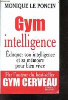 GYM INTELLIGENCE - EDUQUER SON INTELLIGENCE ET SA MEMOIRE POUR BIEN VIVRE, Eduquer son intelligence et sa mémoire pour bien vivre