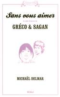 Sans vous aimer. Le chef-d’oeuvre de Gréco & Sagan, le chef-d'oeuvre de Sagan & Gréco
