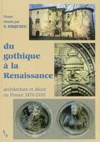 Du gothique à la renaissance, architecture et décor en France, 1470-1550