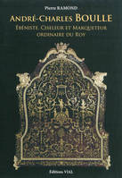 André-Charles Boulle / ébéniste, ciseleur et marqueteur du roy, EBENISTE, CISELEUR ET MARQUETEUR DU ROY