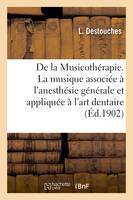 De la Musicothérapie. La musique associée à l'anesthésie générale et appliquée à l'art dentaire