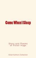 Come When I Sleep, Story and Poems of Victor Hugo