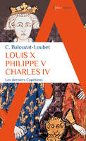 Louis X Philippe V Charles IV, Les derniers Capétiens