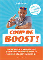 Coup de boost !, La méthode de @freedombyaxel pour transformer ton mindset et sortir enfin de ta routine métro-boulot-dodo !