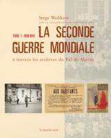 Tome 1, 1939-1942, La Seconde Guerre Mondiale à travers les archives du Val-de-Marne - tome 1 1939-1942