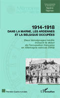 1914 - 1918 Dans la Marne, les Ardennes et la Belgique occupées, Deux témoignages inédits incluant le début de l'occupation française en Allemagne vaincue (1919)