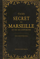 Guide secret de Marseille et ses environs