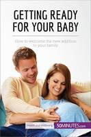 Getting Ready for Your Baby, How to welcome the new addition to your family