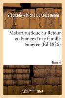 Maison rustique ou Retour en France d'une famille émigrée. Tome 4, pour servir à l'éducation de la jeunesse