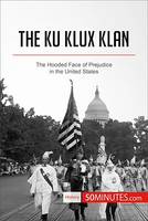 The Ku Klux Klan, The Hooded Face of Prejudice in the United States
