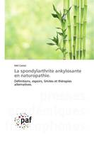 La spondylarthrite ankylosante en naturopathie., Définitions, espoirs, limites et thérapies alternatives.