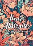Fleurs Abstraites Livre de coloriage relaxant, 50 dessins de motifs floraux imaginaire pour femme