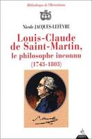 Louis-Claude de Saint Martin, le philosophe inconnu (1743-1803), un illuministe au Siècle des Lumières