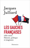 Les Gauches françaises, 1762-2012 : HISTOIRE, POLITIQUE ET IMAGINAIRE