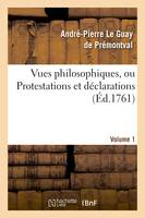 Vues philosophiques. vol. 1, , ou Protestations et déclarations sur les principaux objets des connoissances humaines