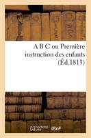 A B C ou Première instruction des enfans