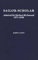 Sailor-Scholar, Admiral Sir Herbert Richmond 1871-1946