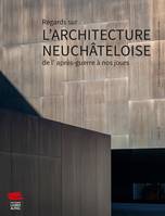 Regards sur l'architecture neuchâteloise de l'après-guerre à nos jours